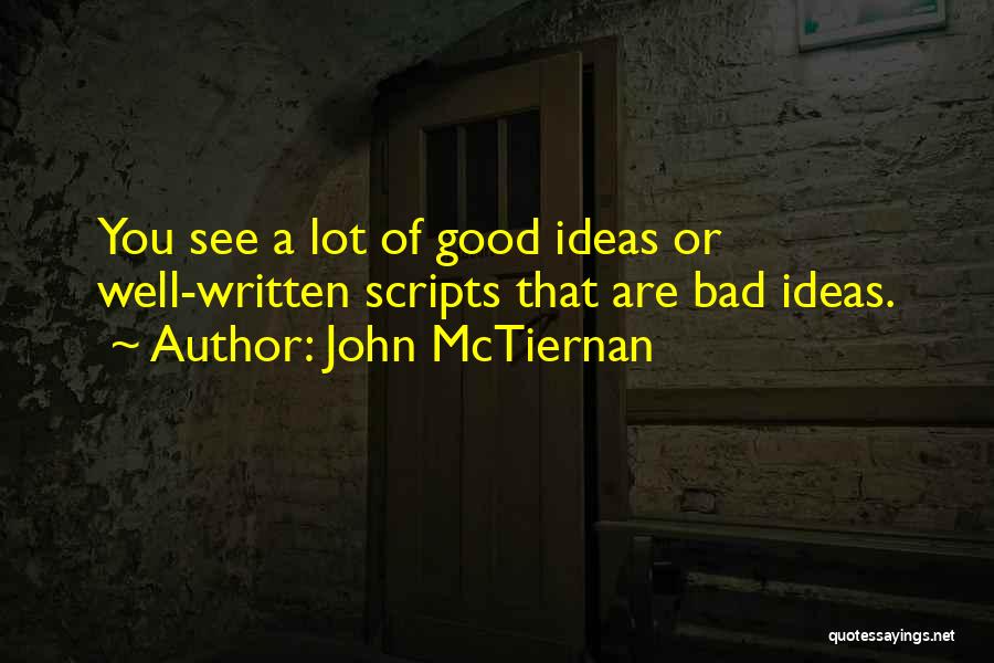 John McTiernan Quotes: You See A Lot Of Good Ideas Or Well-written Scripts That Are Bad Ideas.