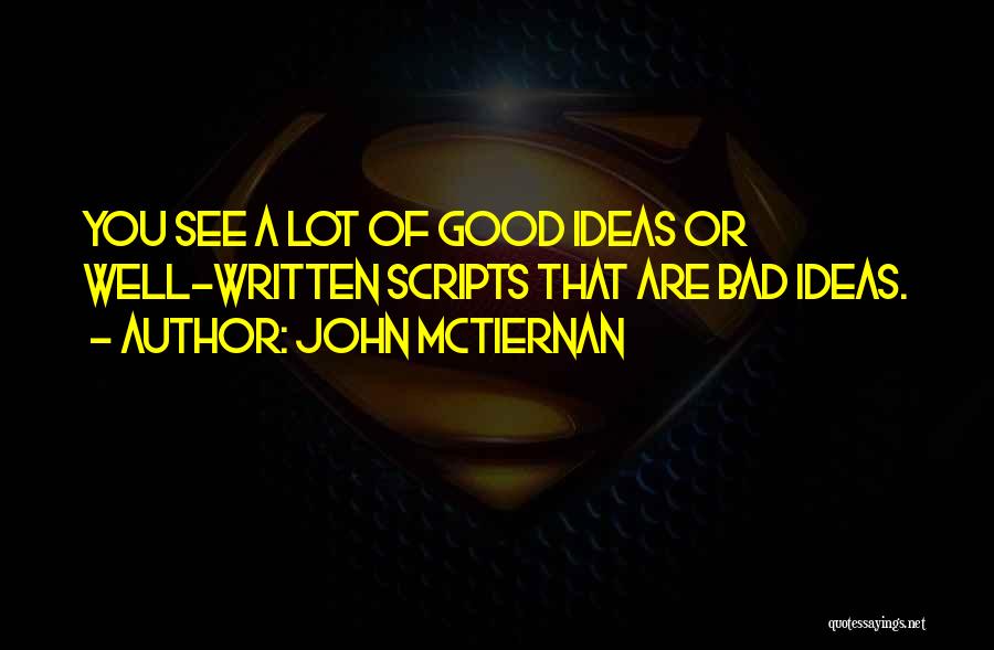 John McTiernan Quotes: You See A Lot Of Good Ideas Or Well-written Scripts That Are Bad Ideas.