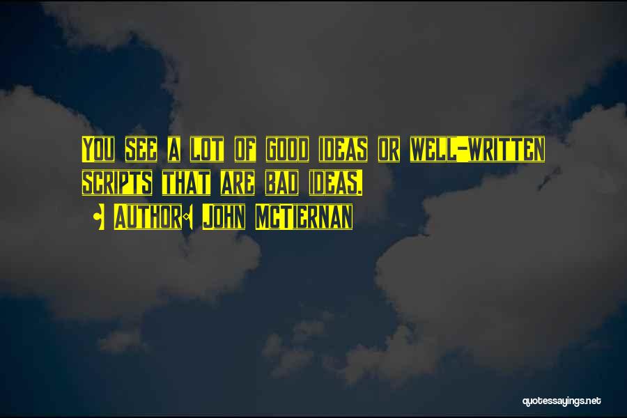 John McTiernan Quotes: You See A Lot Of Good Ideas Or Well-written Scripts That Are Bad Ideas.