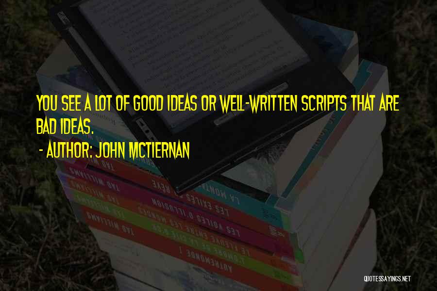 John McTiernan Quotes: You See A Lot Of Good Ideas Or Well-written Scripts That Are Bad Ideas.