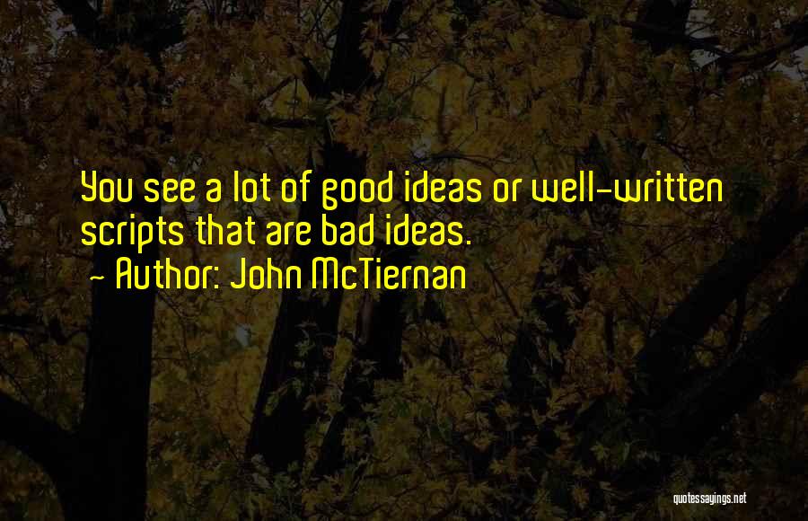 John McTiernan Quotes: You See A Lot Of Good Ideas Or Well-written Scripts That Are Bad Ideas.