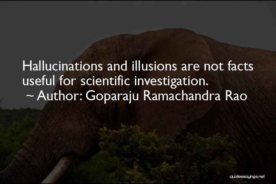 Goparaju Ramachandra Rao Quotes: Hallucinations And Illusions Are Not Facts Useful For Scientific Investigation.