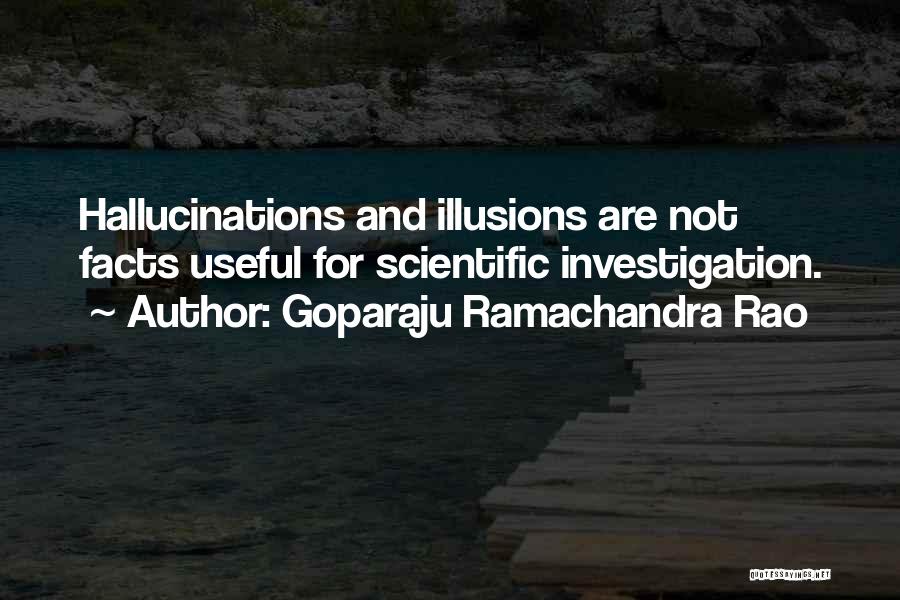 Goparaju Ramachandra Rao Quotes: Hallucinations And Illusions Are Not Facts Useful For Scientific Investigation.