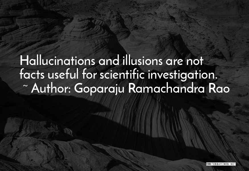 Goparaju Ramachandra Rao Quotes: Hallucinations And Illusions Are Not Facts Useful For Scientific Investigation.