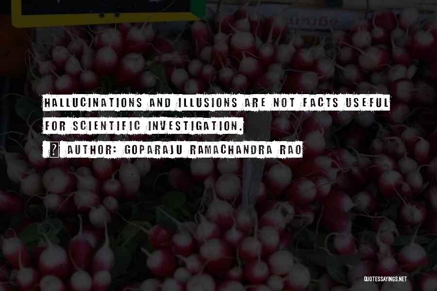 Goparaju Ramachandra Rao Quotes: Hallucinations And Illusions Are Not Facts Useful For Scientific Investigation.