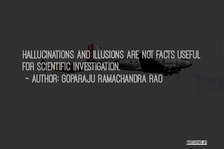 Goparaju Ramachandra Rao Quotes: Hallucinations And Illusions Are Not Facts Useful For Scientific Investigation.