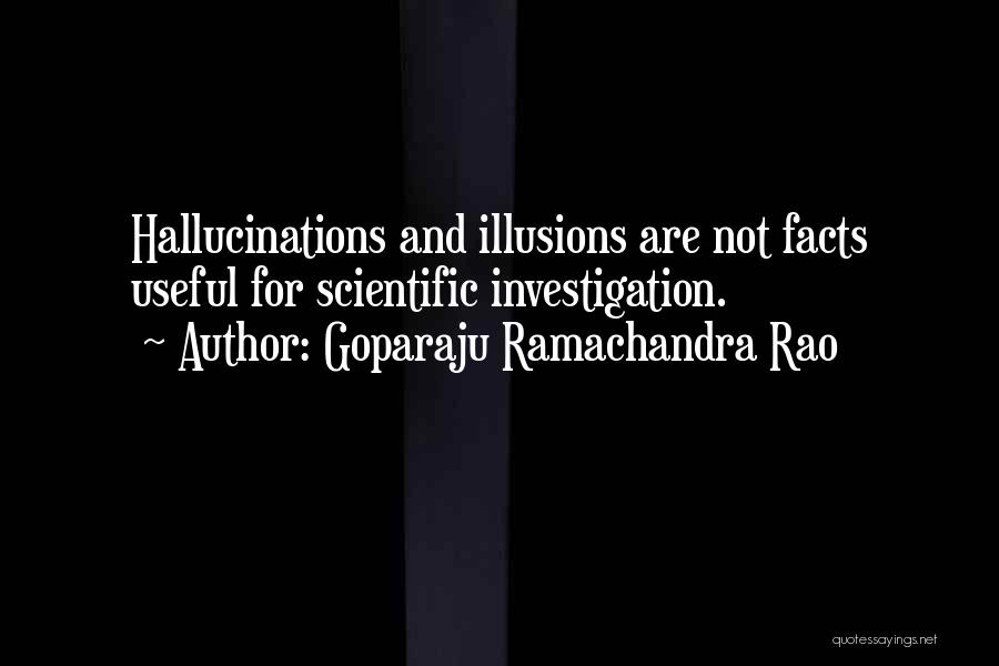Goparaju Ramachandra Rao Quotes: Hallucinations And Illusions Are Not Facts Useful For Scientific Investigation.