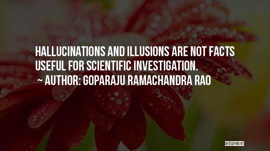 Goparaju Ramachandra Rao Quotes: Hallucinations And Illusions Are Not Facts Useful For Scientific Investigation.