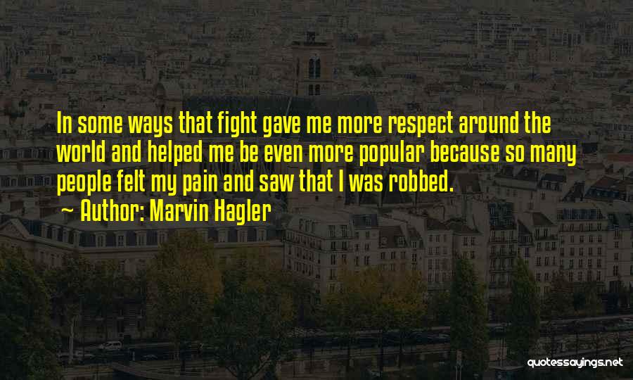 Marvin Hagler Quotes: In Some Ways That Fight Gave Me More Respect Around The World And Helped Me Be Even More Popular Because