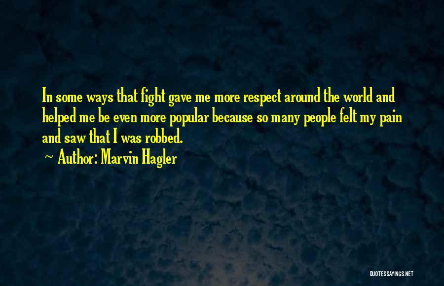 Marvin Hagler Quotes: In Some Ways That Fight Gave Me More Respect Around The World And Helped Me Be Even More Popular Because