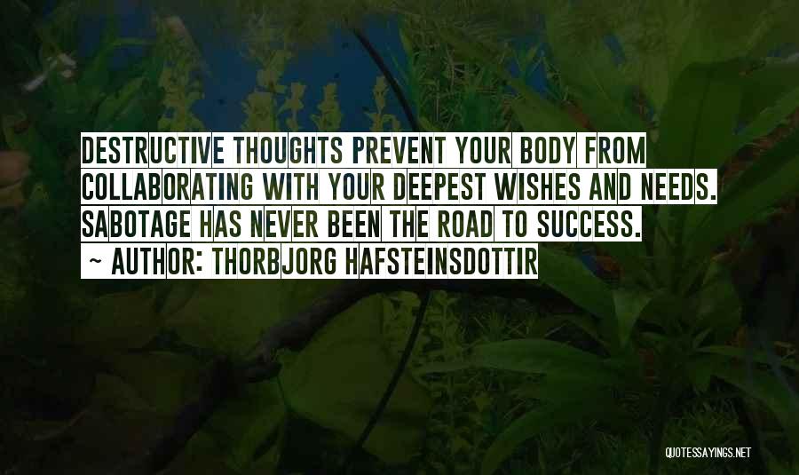 Thorbjorg Hafsteinsdottir Quotes: Destructive Thoughts Prevent Your Body From Collaborating With Your Deepest Wishes And Needs. Sabotage Has Never Been The Road To