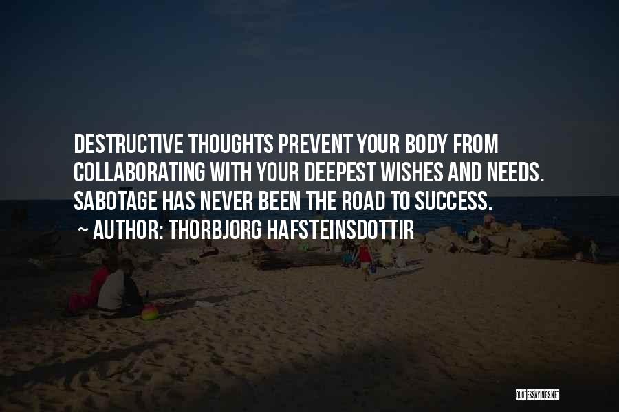 Thorbjorg Hafsteinsdottir Quotes: Destructive Thoughts Prevent Your Body From Collaborating With Your Deepest Wishes And Needs. Sabotage Has Never Been The Road To