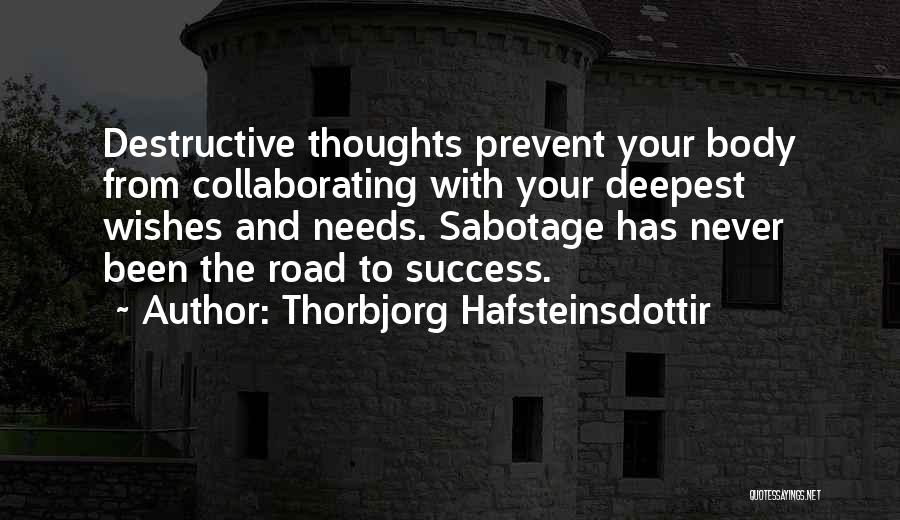 Thorbjorg Hafsteinsdottir Quotes: Destructive Thoughts Prevent Your Body From Collaborating With Your Deepest Wishes And Needs. Sabotage Has Never Been The Road To