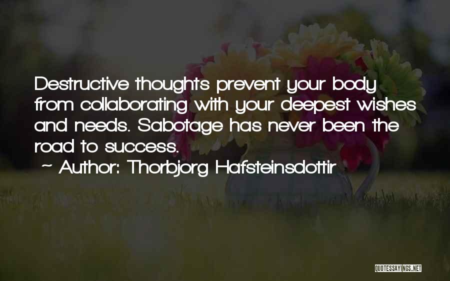 Thorbjorg Hafsteinsdottir Quotes: Destructive Thoughts Prevent Your Body From Collaborating With Your Deepest Wishes And Needs. Sabotage Has Never Been The Road To