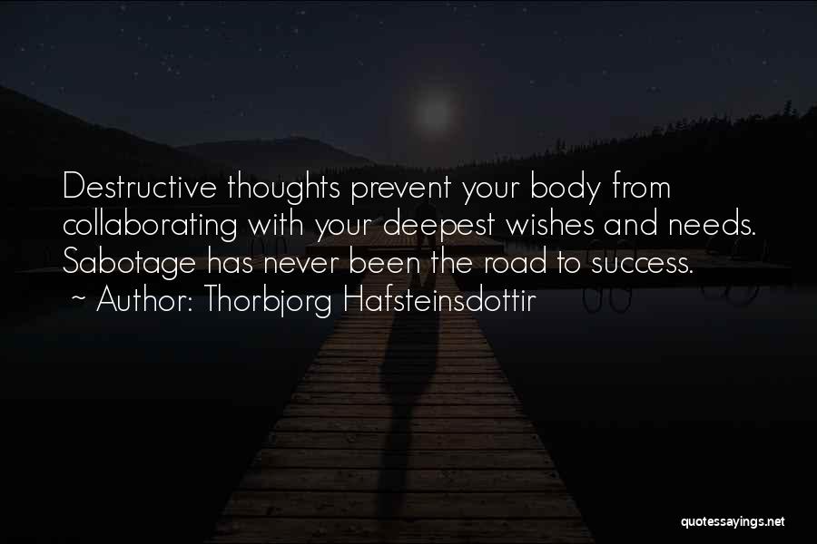 Thorbjorg Hafsteinsdottir Quotes: Destructive Thoughts Prevent Your Body From Collaborating With Your Deepest Wishes And Needs. Sabotage Has Never Been The Road To