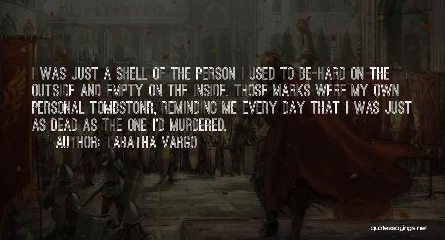 Tabatha Vargo Quotes: I Was Just A Shell Of The Person I Used To Be-hard On The Outside And Empty On The Inside.