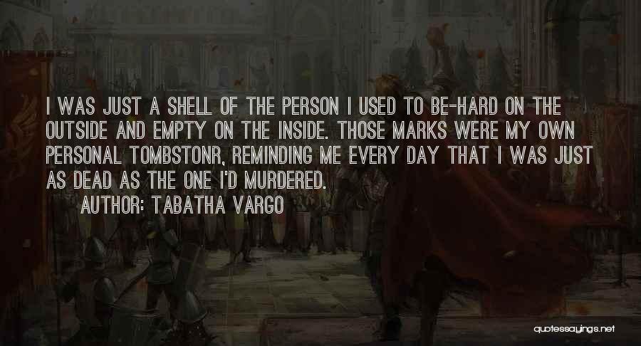 Tabatha Vargo Quotes: I Was Just A Shell Of The Person I Used To Be-hard On The Outside And Empty On The Inside.