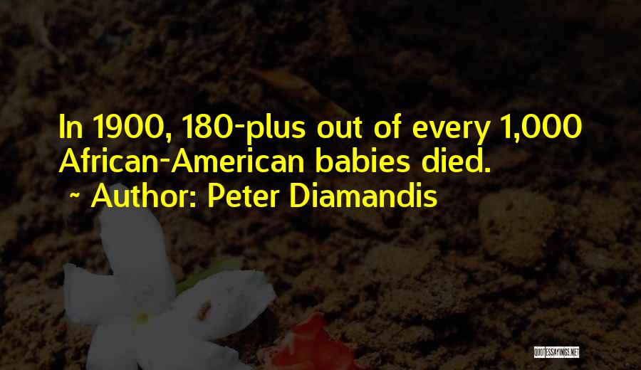 Peter Diamandis Quotes: In 1900, 180-plus Out Of Every 1,000 African-american Babies Died.