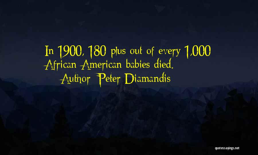 Peter Diamandis Quotes: In 1900, 180-plus Out Of Every 1,000 African-american Babies Died.