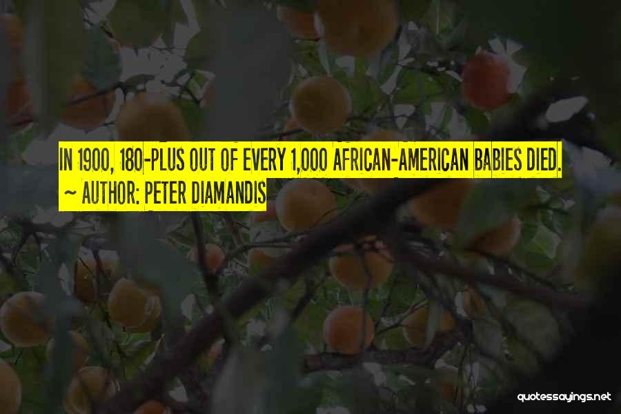 Peter Diamandis Quotes: In 1900, 180-plus Out Of Every 1,000 African-american Babies Died.