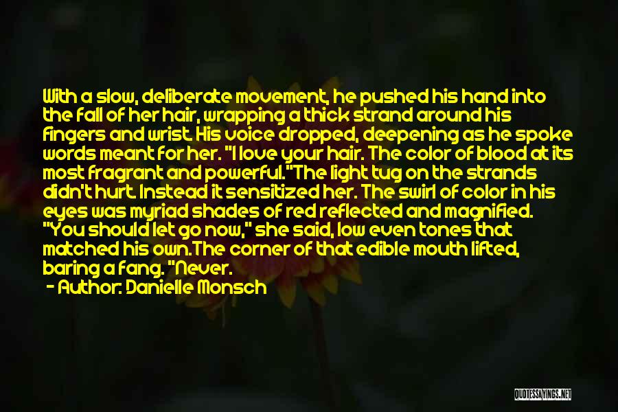 Danielle Monsch Quotes: With A Slow, Deliberate Movement, He Pushed His Hand Into The Fall Of Her Hair, Wrapping A Thick Strand Around