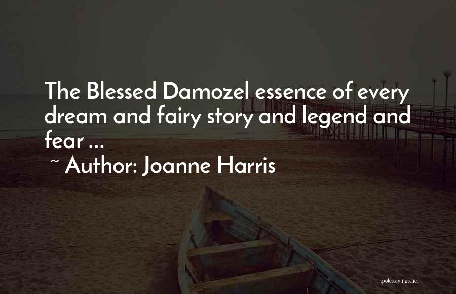 Joanne Harris Quotes: The Blessed Damozel Essence Of Every Dream And Fairy Story And Legend And Fear ...