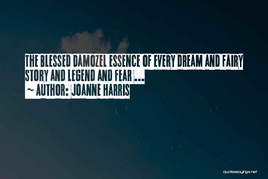 Joanne Harris Quotes: The Blessed Damozel Essence Of Every Dream And Fairy Story And Legend And Fear ...