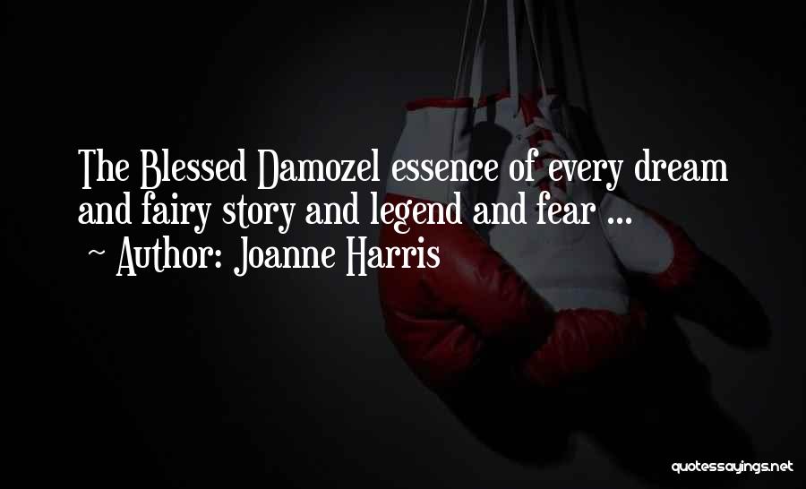 Joanne Harris Quotes: The Blessed Damozel Essence Of Every Dream And Fairy Story And Legend And Fear ...