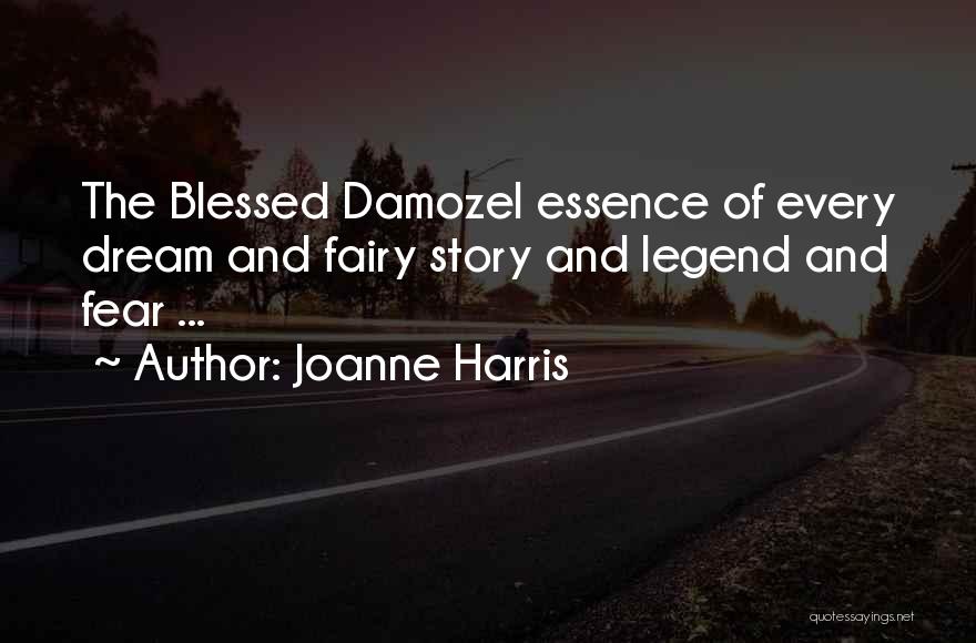 Joanne Harris Quotes: The Blessed Damozel Essence Of Every Dream And Fairy Story And Legend And Fear ...