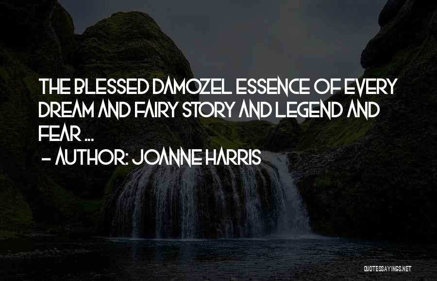 Joanne Harris Quotes: The Blessed Damozel Essence Of Every Dream And Fairy Story And Legend And Fear ...
