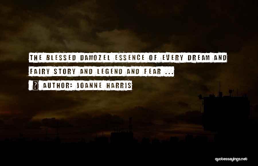 Joanne Harris Quotes: The Blessed Damozel Essence Of Every Dream And Fairy Story And Legend And Fear ...