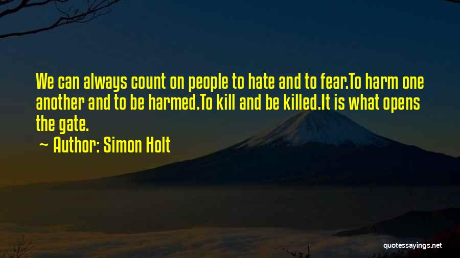 Simon Holt Quotes: We Can Always Count On People To Hate And To Fear.to Harm One Another And To Be Harmed.to Kill And