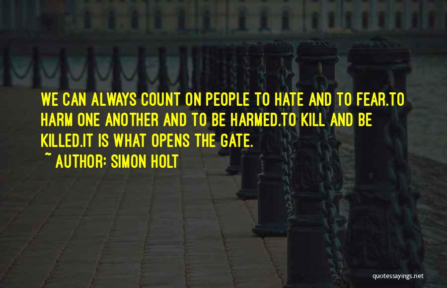 Simon Holt Quotes: We Can Always Count On People To Hate And To Fear.to Harm One Another And To Be Harmed.to Kill And