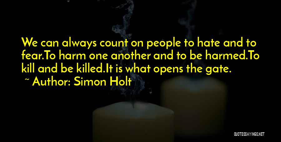 Simon Holt Quotes: We Can Always Count On People To Hate And To Fear.to Harm One Another And To Be Harmed.to Kill And