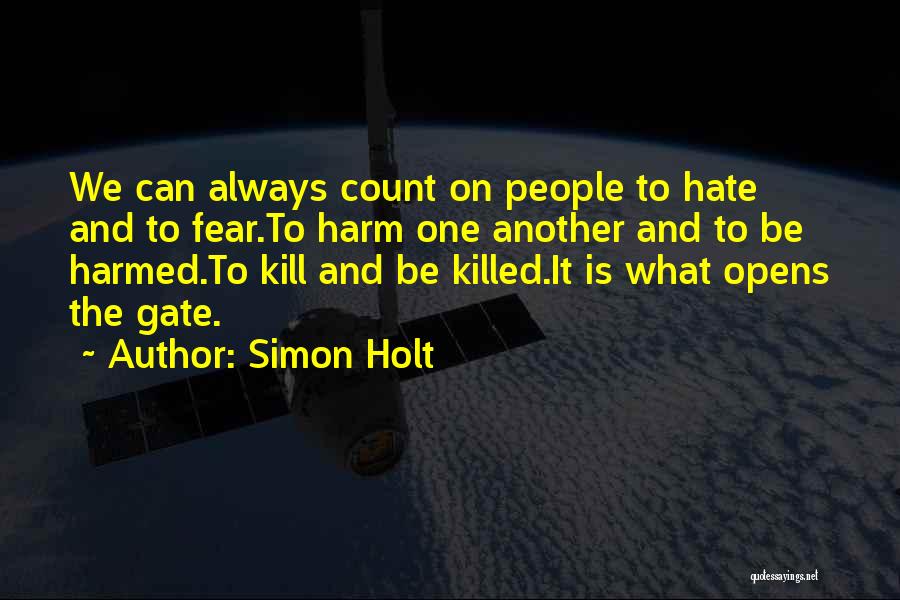 Simon Holt Quotes: We Can Always Count On People To Hate And To Fear.to Harm One Another And To Be Harmed.to Kill And