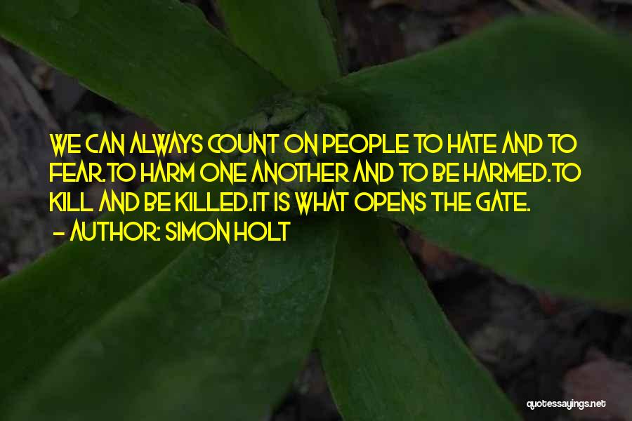 Simon Holt Quotes: We Can Always Count On People To Hate And To Fear.to Harm One Another And To Be Harmed.to Kill And