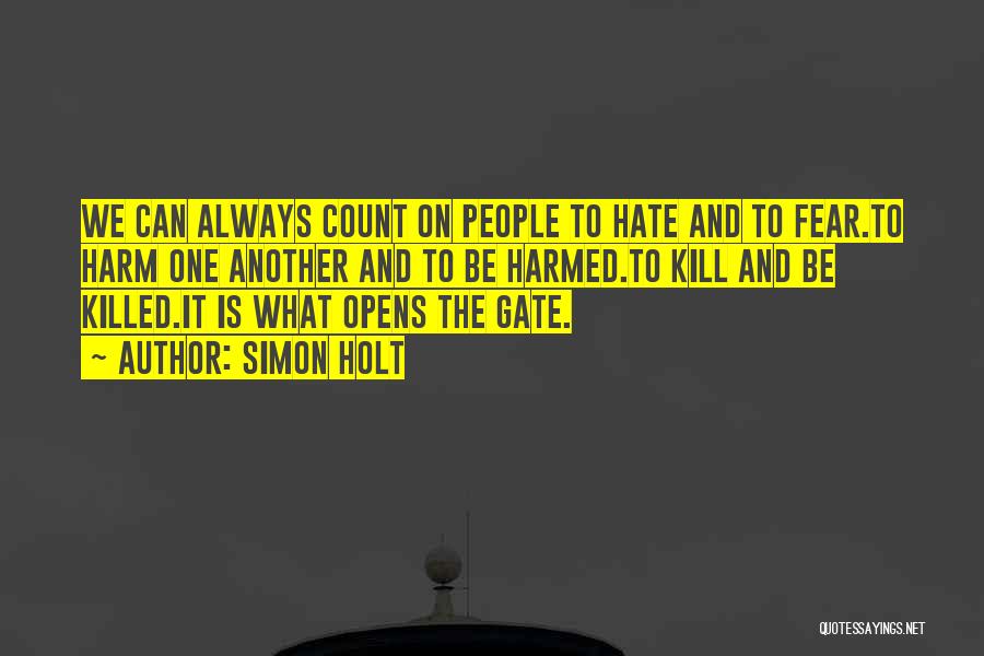 Simon Holt Quotes: We Can Always Count On People To Hate And To Fear.to Harm One Another And To Be Harmed.to Kill And