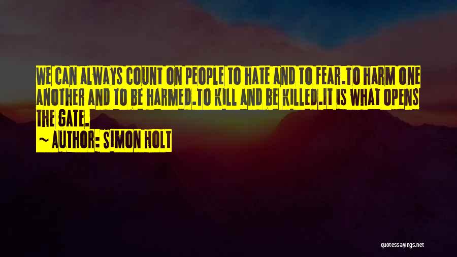 Simon Holt Quotes: We Can Always Count On People To Hate And To Fear.to Harm One Another And To Be Harmed.to Kill And