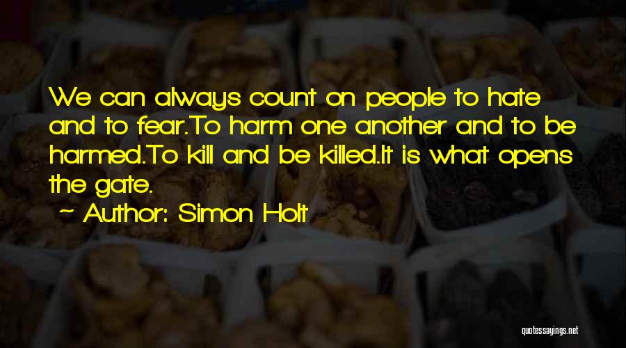 Simon Holt Quotes: We Can Always Count On People To Hate And To Fear.to Harm One Another And To Be Harmed.to Kill And