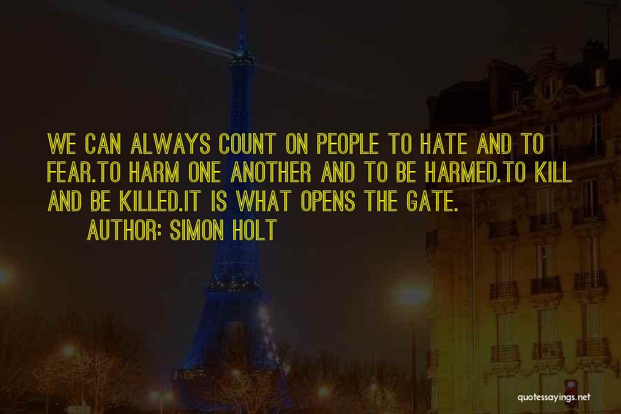 Simon Holt Quotes: We Can Always Count On People To Hate And To Fear.to Harm One Another And To Be Harmed.to Kill And