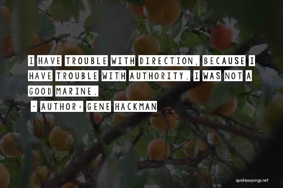 Gene Hackman Quotes: I Have Trouble With Direction, Because I Have Trouble With Authority. I Was Not A Good Marine.