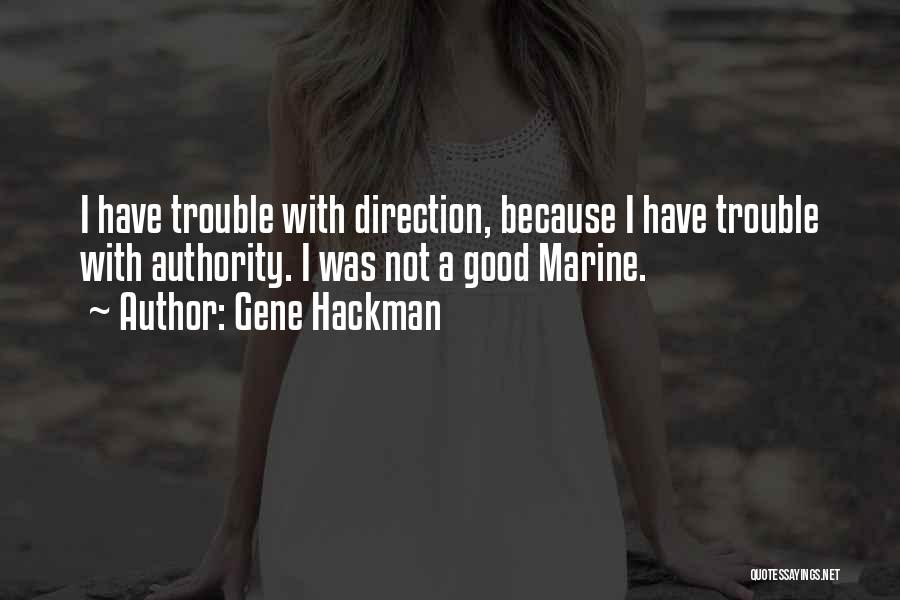 Gene Hackman Quotes: I Have Trouble With Direction, Because I Have Trouble With Authority. I Was Not A Good Marine.