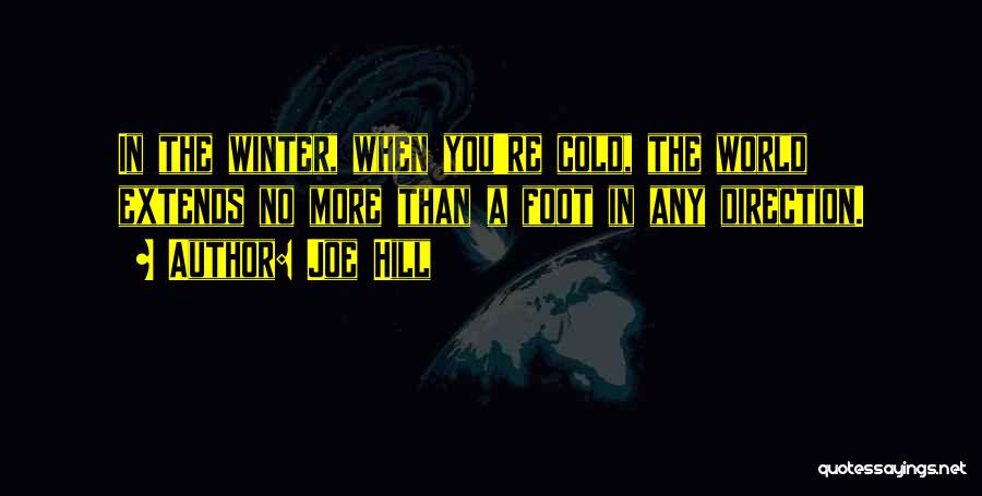 Joe Hill Quotes: In The Winter, When You're Cold, The World Extends No More Than A Foot In Any Direction.