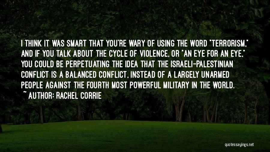 Rachel Corrie Quotes: I Think It Was Smart That You're Wary Of Using The Word Terrorism, And If You Talk About The Cycle