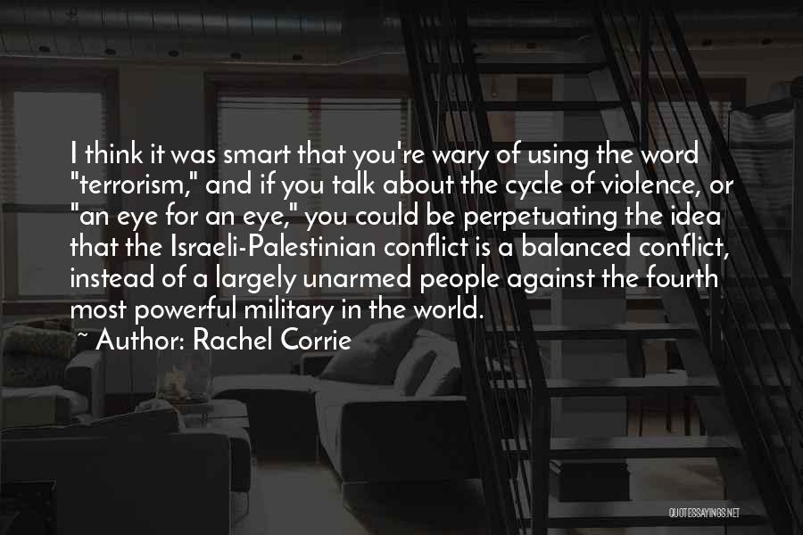 Rachel Corrie Quotes: I Think It Was Smart That You're Wary Of Using The Word Terrorism, And If You Talk About The Cycle