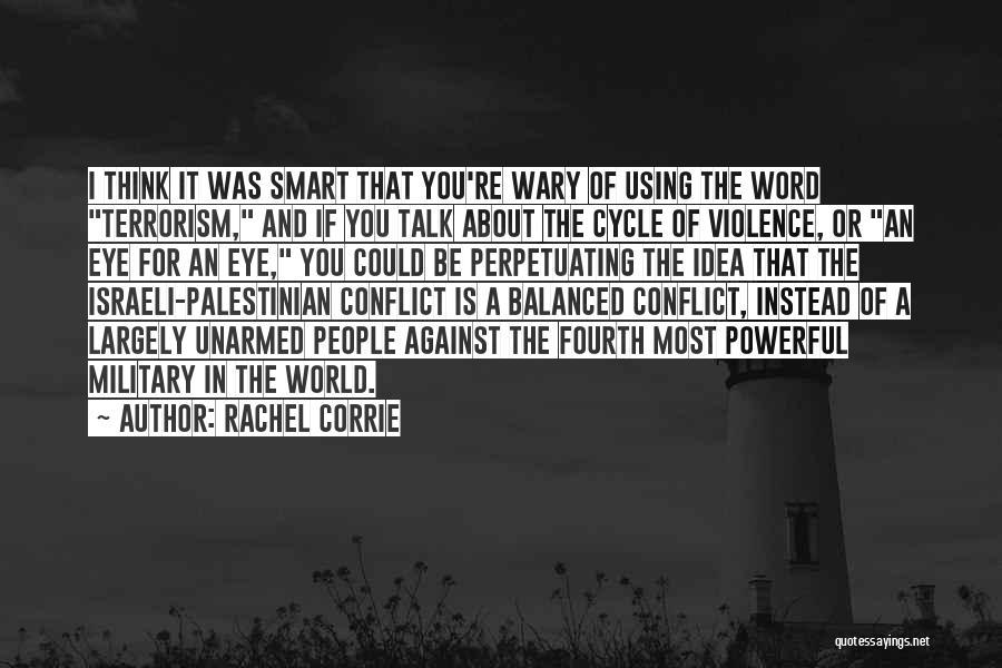 Rachel Corrie Quotes: I Think It Was Smart That You're Wary Of Using The Word Terrorism, And If You Talk About The Cycle