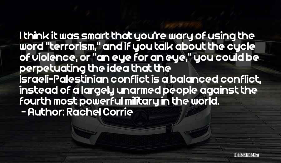 Rachel Corrie Quotes: I Think It Was Smart That You're Wary Of Using The Word Terrorism, And If You Talk About The Cycle