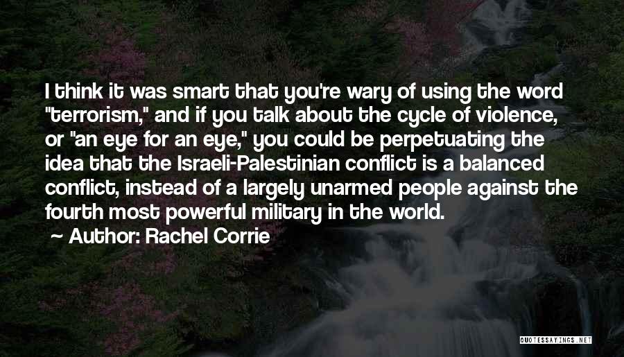 Rachel Corrie Quotes: I Think It Was Smart That You're Wary Of Using The Word Terrorism, And If You Talk About The Cycle