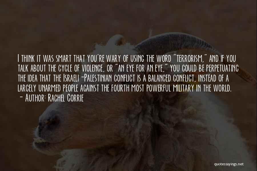 Rachel Corrie Quotes: I Think It Was Smart That You're Wary Of Using The Word Terrorism, And If You Talk About The Cycle