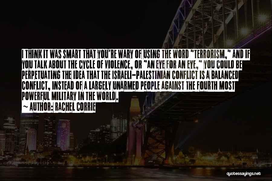 Rachel Corrie Quotes: I Think It Was Smart That You're Wary Of Using The Word Terrorism, And If You Talk About The Cycle